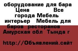 оборудование для бара › Цена ­ 80 000 - Все города Мебель, интерьер » Мебель для баров, ресторанов   . Амурская обл.,Тында г.